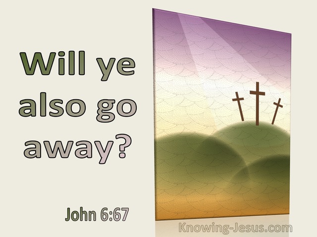 John 6:67 Will Ye Also Go Away (utmost)03:09